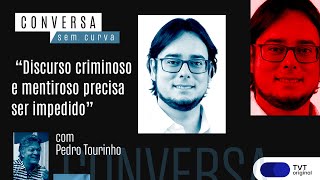 “Discurso criminoso e mentiroso precisa ser impedido”  Conversa Sem Curva com Pedro Tourinho [upl. by Emili]