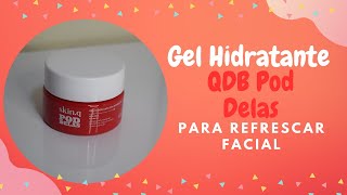 Gel Hidratante para Refrescar Facial QDB Pod Delas [upl. by Tartan]