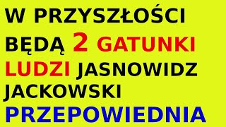 Jasnowidz Jackowski przepowiednia 2 gatunki ludzi przyszłość [upl. by Rick]