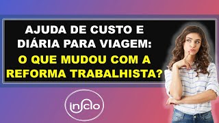 AJUDA DE CUSTO E DIÁRIA PARA VIAGEM O QUE MUDOU COM A REFORMA TRABALHISTA [upl. by Nadabus]