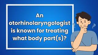 An otorhinolaryngologist is known for treating what body parts [upl. by Rozina]