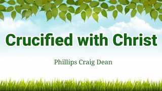 Crucified with Christ by Phillips Craig Dean Lyric Video [upl. by Ramat741]