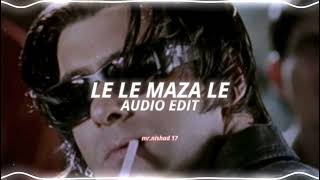 Le Le Maza Le  edit audio [upl. by Imorej936]