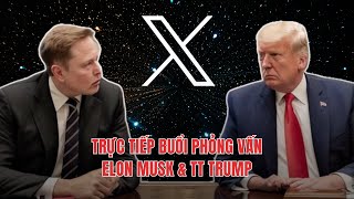 1892 12AUG24  TRỰC TIẾP BUỔI PHỎNG VẤN ELON MUSK amp TT TRUMP [upl. by Niarda]