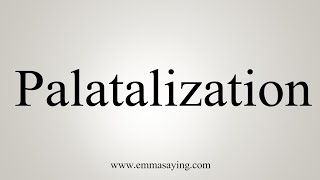 How To Say Palatalization [upl. by Eugenie380]