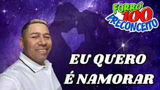 EU QUERO É NAMORAR  FORRÓ 100 PRECONCEITO [upl. by Lutero817]