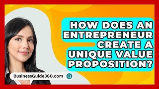 How Does An Entrepreneur Create A Unique Value Proposition  BusinessGuide360com [upl. by Manuela989]