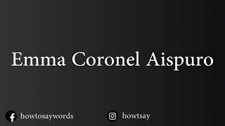 How To Pronounce Emma Coronel Aispuro [upl. by Georgia]