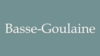 How to Pronounce BasseGoulaine Correctly in French [upl. by Clarkson]