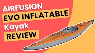 ADVANCED ELEMENTS AirFusion Evo Inflatable Kayak Review [upl. by Ikilisav]