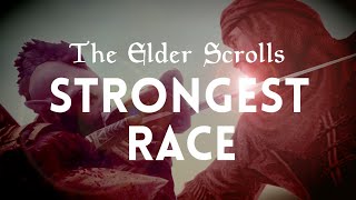 The STRONGEST Race in Elder Scrolls  An Elder Scrolls Rant [upl. by Rehpotsihrc]