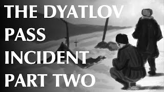 The Dyatlov Pass Incident  Part Two [upl. by Fransisco785]