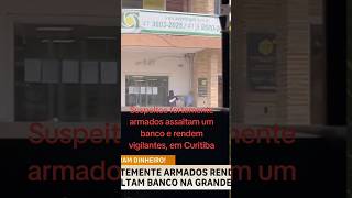 Novo Cangaço ladrões de banco fazem reféns e usam escudo humano em Curitiba noticias curitiba [upl. by Costin]