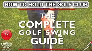 HOW TO HOLD THE GOLF CLUB  THE COMPLETE GOLF SWING GUIDE [upl. by Derdle493]