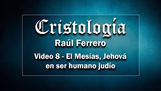 Cristología 8  Raúl Ferrero  El Mesías es Jehová en ser humano judío [upl. by Neret]