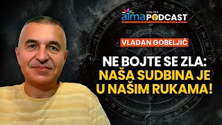 NE BOJTE SE ZLA SUDBINA JE U NAŠIM RUKAMA  VLADAN GOBELJIĆ PODCAST [upl. by Ayiram]