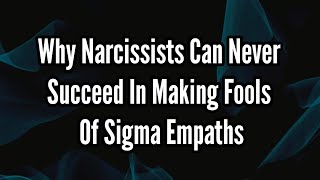 Why Narcissists Can Never Succeed In Making Fools Of Sigma Empaths [upl. by Pulcheria]