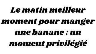 Le matin meilleur moment pour manger une banane  un moment privilégié [upl. by Enaled]