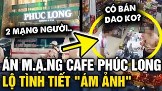 Vụ ÁN MẠNG ở quán cafe Phúc Long lộ tình tiết trước đó GÂY ÁM ẢNH  Tin 3 Phút [upl. by Atiraj]