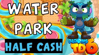 Bloons TD 6  Water Park Half Cash  No Powers  Guide  Strategy [upl. by Eulalee]