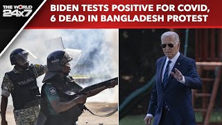 Bangladesh Protests Rage On 6 Dead Joe Biden Tests Positive For Covid  The World 24x7 [upl. by Nert]