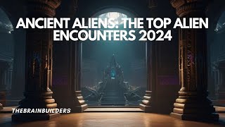 Ancient Aliens The Top 10 Alien Encounters 2024 [upl. by Stirling]