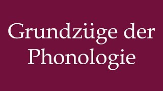 How to Pronounce Grundzüge der Phonologie Basics of phonology Correctly in German [upl. by Shayne349]