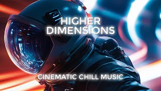 Higher Dimensions  Cinematic Chill Music [upl. by Darya]