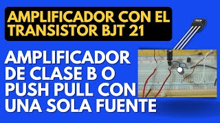 Etapa de potencia clase B o Push Pull con una sola fuente Amplificador con el Transistor BJT 21 [upl. by Romain]