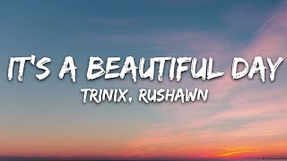 TRINIX x Rushawn  It’s A Beautiful Day Lyrics [upl. by Siegel]