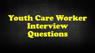 Youth Care Worker Interview Questions [upl. by Hellene]