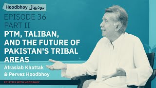 PTM Taliban and the future of Pakistans tribal areas  Afrasiab Khattak amp Pervez Hoodbhoy [upl. by Muryh]