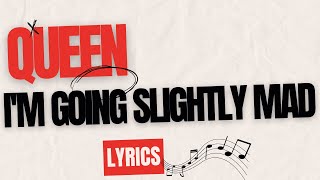 IM GOING SLIGHTLY MAD  QUEEN  LYRICS [upl. by Malvina756]