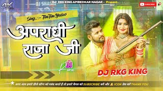 Apradhi Raja Ji  TunTun Yadav  New Bhojpuri Dj Remix Song 2024  Dj Rkg King Ambedkar Nagar [upl. by Irisa241]