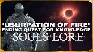 Souls Lore  quotThe Usurpation of Firequot Ending Quest for Knowledge [upl. by Ailemap]