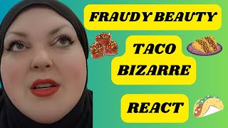 FRAUDY BEAUTY TACO BIZARRE REACT [upl. by Trevor477]