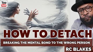 HOW TO TOALLY MENTALLY DETACH FROM A RELATIONSHIP by RC Blakes [upl. by Karlotta]