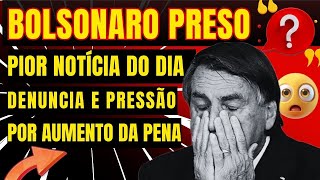 BOLSONARO PRESO PIOR NOTÍCIA DO DIA DENUNCIA E PRESSÃO POR AUMENTO DA PENA [upl. by Biel653]