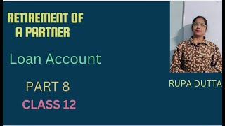 RETIREMENT OF A PARTNER  LOAN ACCOUNT  PART 8  ACCOUNT  CLASS 12  RUPA DUTTA [upl. by Nellak]