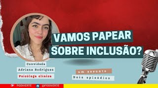 Tudo o que você precisa saber sobre Inclusão  PODCAST PODIVERTE COM ADRIANA RODRIGUES  S01EP02 [upl. by Atteuqcaj]