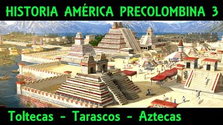 AMÉRICA PRECOLOMBINA 3 Toltecas Tarascos y los Aztecas o Mexicas Documental Historia México [upl. by Vallonia921]