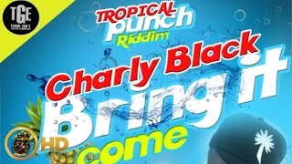 Charly Black  Bring It Come Raw Tropical Punch Riddim July 2016 [upl. by Netniuq]