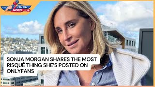 Sonja Morgan Shares the Most Risqué Thing She’s Posted on OnlyFans [upl. by Aynod481]