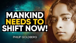 Yogananda WARNED US Humanity NEEDS to SHIFT NOW Before Its TOO LATE  Philip Goldberg [upl. by Ttnerb]