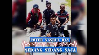 SEDANG SEDANG SAJA🎤 cover NASRUL bay [upl. by Berky]