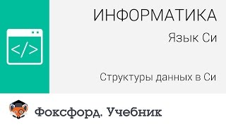 Информатика Язык Си Структуры данных в Си Центр онлайнобучения «Фоксфорд» [upl. by Ueih683]