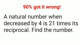 A natural number when decreased by 4 is 21 times its reciprocal Find the number 90 got it wrong [upl. by Marfe]