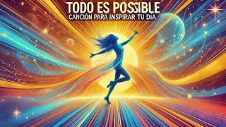 Todo es Posible Canción para Inspirar tu Día [upl. by Teddy]