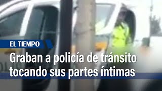 Graban a Policía de Tránsito cometiendo actos obscenos en vía pública  El Tiempo [upl. by Nirehtak290]