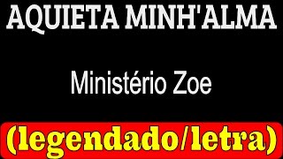 Aquieta MinhAlma  Ministério Zoe LETRA  LEGENDADO [upl. by Riva]